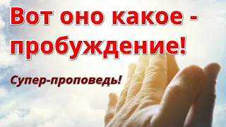 СУПЕР-ПРОПОВЕДЬ! Вот оно какое - ПРОБУЖДЕНИЕ!!!