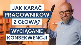 Jak KARAĆ pracowników? MĄDRE wyciąganie KONSEKWENCJI