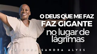 PREGAÇÃO IMPACTANTE: O Deus que me faz GIGANTE no lugar de LÁGRIMAS | Pastora Sandra Alves