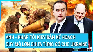 Toàn cảnh thế giới: Anh - Pháp tới Kiev bàn kế hoạch quy mô lớn chưa từng có cho Ukraine