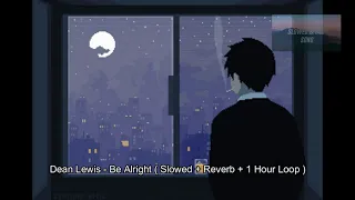 Dean Lewis - Be Alright ( Slowed + Reverb + 1 Hour Loop ) TikTok Version