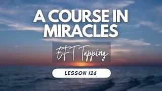 Lesson 126 - Tapping with A Course In Miracles