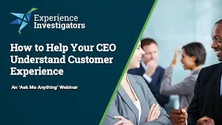 How to Help Your CEO Understand Customer Experience