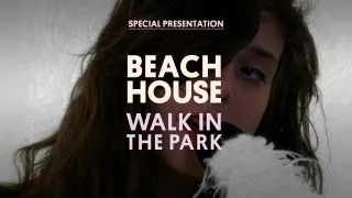 Beach House - Walk in the Park - Special Presentation