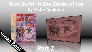 Part 2 - Tom Swift in the Caves of Ice Audiobook by Victor Appleton (Chs 12-25)