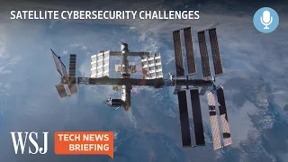 Protecting Satellites From Hackers: Calls for Standards Grow | WSJ Tech News Briefing