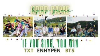 KPOP GAME | IF YOU SING, YOU WIN (BTS & TXT & ENHYPEN)