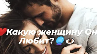 ❤️Какую женщину Он любит?❤️🔮👁️