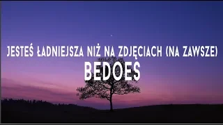 Bedoes & Lanek - Jesteś ładniejsza niż na zdjęciach (na zawsze) (Tekst)