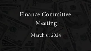 Finance Committee Meeting - March 6, 2024