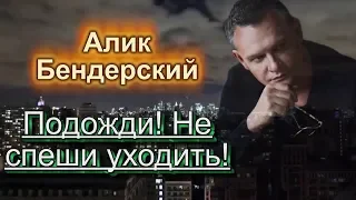 Алик Бендерский.Подожди не спеши уходить