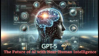 Unveiling GPT5- The Future of AI with Near-Human Intelligence