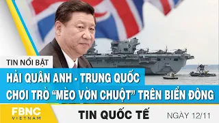 Tin quốc tế 12/11 | Hải quân Anh - Trung Quốc chơi trò “mèo vờn chuột” trên Biển Đông | FBNC