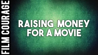 Film Finance - Raising Money For A Movie - A Film Courage Filmmaking Series
