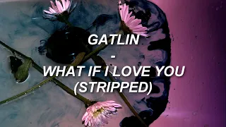 GATLIN - WHAT IF I LOVE YOU (STRIPPED) // Traducción al Español