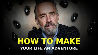 How To Make Your LIFE An ADVENTURE | Jordan Peterson