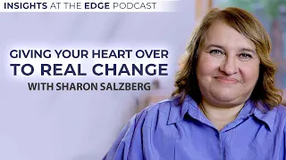 Giving Your Heart Over to Real Change - Sharon Salzberg on Insights at the Edge