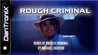 DanTroniX - ROUGH CRIMINAL - A remix of Smooth Criminal by Michael Jackson