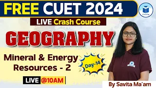 CUET 2024 Geography | Mineral And Energy Resources - 2 - Day -14 | CUET Free Crash Course Geography