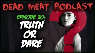 Truth or Dare (Dead Meat Podcast #20)