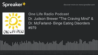 Dr. Judson Brewer "The Craving Mind" & Dr. McFarland- Binge Eating Disorders #979 (part 1 of 4)