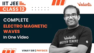 Electro Magnetic Waves Class 12 | One Shot | IIT JEE | JEE 2023 | Vinay Sir | Vedantu JEE