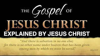 THE GOSPEL OF JESUS CHRIST--EXPLAINED BY JESUS CHRIST