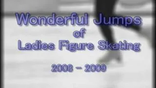 Wonderful Jumps of Ladies Figure Skating 2008 - 2009