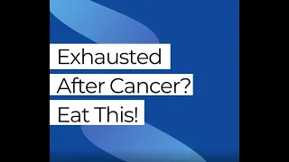 Exhausted After Cancer? Eat This!