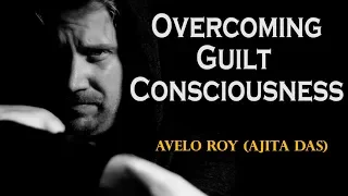 Overcoming guilt consciousness | How To Stop Feeling Guilty | Avelo Roy | Bhagavad Gita Wisdom