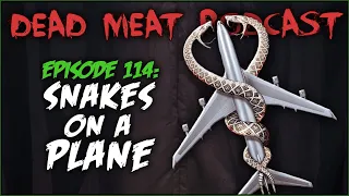 Snakes on a Plane (Dead Meat Podcast #114)