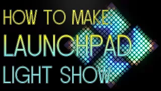 How to make a GOOD Launchpad Light Show // Launchpad Tutorial