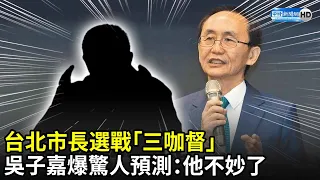 台北市長選戰「三咖督」　吳子嘉爆驚人預測：他不妙了｜中時新聞網