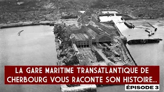 3/5 La Gare Maritime Transatlantique de Cherbourg vous raconte son histoire... Épisode 3