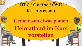 B1 / Goethe / ÖSD / DTZ | Sprechen 3 | gemeinsam etwas planen | Heimatland im Deutschkurs vorstellen