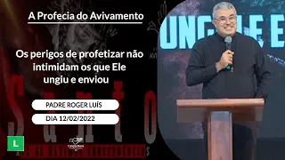 Os perigos de profetizar não intimidam os que Ele ungiu e enviou - Padre Roger Luís (12/02/2022)