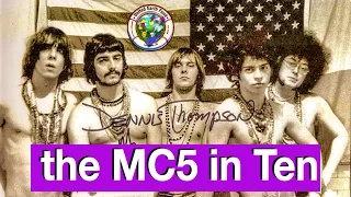 The MC5 in Ten - Beginning to end - Fame, fortune and glory to the band's demise in 1972.