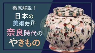 徹底解説！日本の美術史⑰「奈良時代のやきもの：骨壺に用いた須恵器から、カラフルな奈良三彩まで」