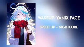 Wassup-Yanix Face(speed up + nightcore)