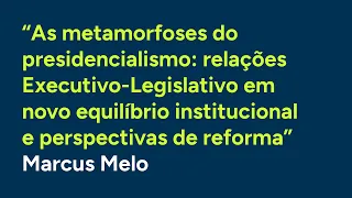 As metamorfoses do presidencialismo | Na Voz do Autor: Marcus Melo