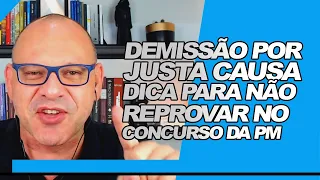 Demissão por justa causa. Dica para não reprovar no Concurso da PM