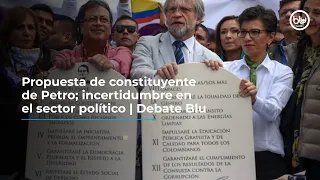 Propuesta de constituyente de Petro; incertidumbre en el sector político | Debate Blu