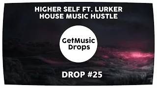 Higher Self ft. Lurker - House Music Hustle [MusicDrops]