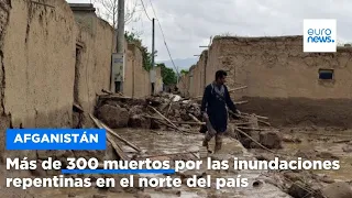 Afganistán: más de 300 muertos por inundaciones repentinas en el norte del país, según la ONU