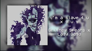 i’m a slave 4 u x G.U.Y - Britney Spears x Lady Gaga