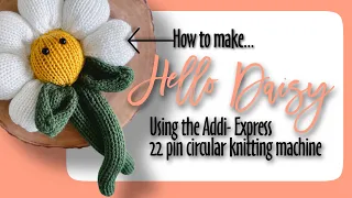 Daisy Flower tutorial Using the Addi Express 22 pin Circular Knitting Machine