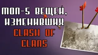 ТОП-5 ВЕЩЕЙ, КОТОРЫЕ НАВСЕГДА ИЗМЕНИЛИ CLASH OF CLANS