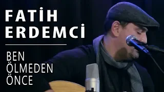 Fatih Erdemci - Ben Ölmeden Önce #akustikkafası