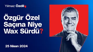 Özgür Özel Saçına Niye Wax Sürdü? - Yılmaz Özdil