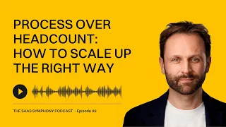 Process over Headcount: How to scale up the right way - EP 09